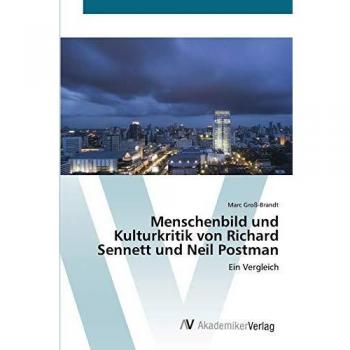 Menschenbild und Kulturkritik von Richard Sennett und Neil Postman: Ein Vergleich