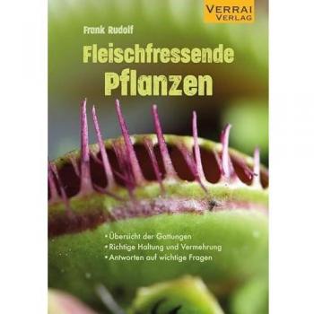 Fleischfressende Pflanzen: • Übersicht der Gattungen • Richtige Haltung und Vermehrung • Antworten auf wichtige Fragen