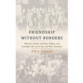Friendship Without Borders: Women's Stories of Power, Politics, and Everyday Life Across East and West Germany