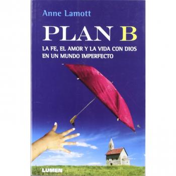 PLAN B LA FE EL AMOR Y LA VIDA CON DIOS EN UN MUNDO IMPERFECTO