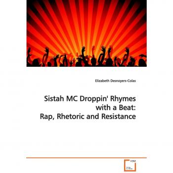 Sistah MC Droppin' Rhymes with a Beat: Rap Rhetoric and Resistance