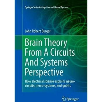Brain Theory From A Circuits And Systems Perspective: How Electrical Science Explains Neuro-circuits, Neuro-systems, and Qubits