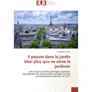 Il pousse dans le jardin bien plus que ne sème le jardinier: Lien social et jardins partagés parisiens. Sociogenèse de deux jardins partagés du 20e arrondissement parisien en 2012