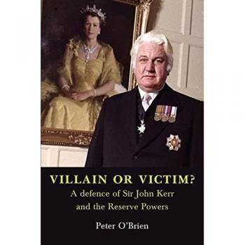 VILLAIN OR VICTIM? A defence of Sir John Kerr and the Reserve Powers