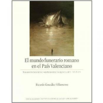El mundo funerario romano en el País Valenciano: Monumentos funerarios y sepulturas entre los siglos I a. de C.
