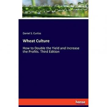 Wheat Culture: How to Double the Yield and Increase the Profits. Third Edition