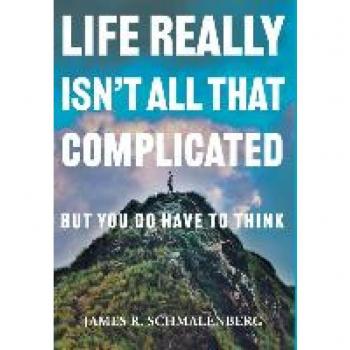 Life Really Isn't All That Complicated: But You Do Have To Think