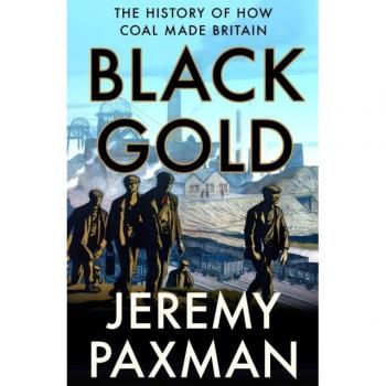 Jeremy Paxman Black Gold: The History Of How Coal Made Britain