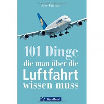 Flugzeuge, Flughäfen, Luftfahrtgeschichte: Alles, was ein Luftfahrtfan wissen muss. Das Handbuch für jeden Luftfahrtliebhaber mit 101 Aha-Erlebnissen.