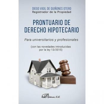 Prontuario de derecho hipotecario para universitarios y profesionales . Con las novedades introducidas por la ley 13/2015