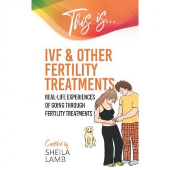 This is IVF and other Fertility Treatments: Real-life experiences of going through fertility treatments