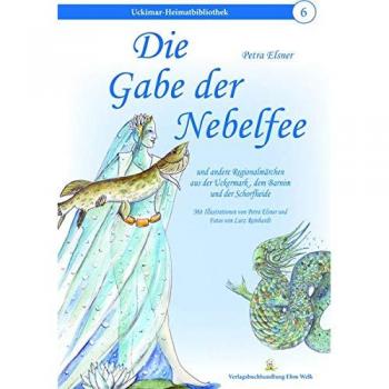 Die Gabe der Nebelfee: und andere Märchen aus der Uckermark, dem Barnim und der Schorfheide