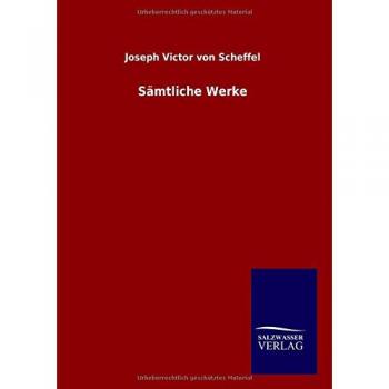 Scheffel, Joseph Victor Von: Sämtliche Werke
