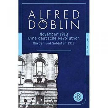 November 1918: Eine deutsche Revolution. Erzählwerk in drei Teilen.  Erster Teil: Bürger und Soldaten 1918 (Fischer Klassik)