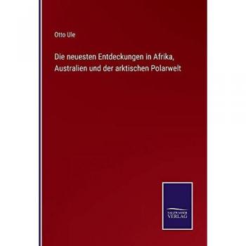 Die neuesten Entdeckungen in Afrika, Australien und der arktischen Polarwelt