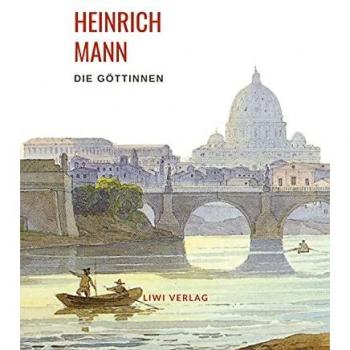 Mann, Heinrich: Heinrich Mann: Die Göttinnen. Vollständige Neuausgabe