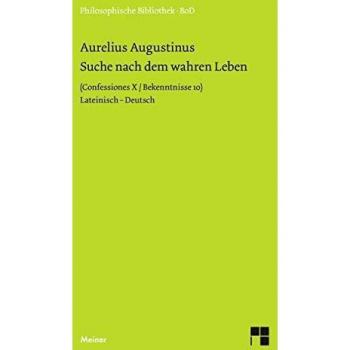 Aurelius Augustinus Suche Nach Dem Wahren Leben: Confessiones X/ Bekenntnisse 10