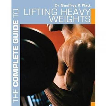 TheComplete Guide to Lifting Heavy Weights by Platt, Geoffrey K.