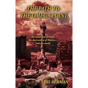 The Path Of The Omega Point: The novel that foretold the destruction of Mexico... and the world