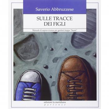 Sulle tracce dei figli. Manuale di sopravvivenza per genitori troppo «buoni»