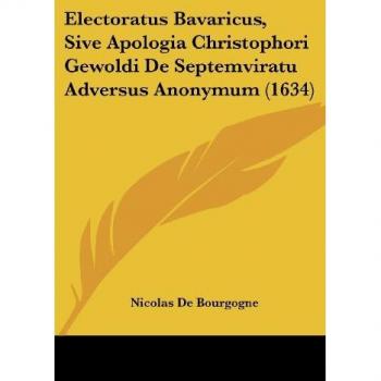 Electoratus Bavaricus, Sive Apologia Christophori Gewoldi de Septemviratu Adversus Anonymum (1634)