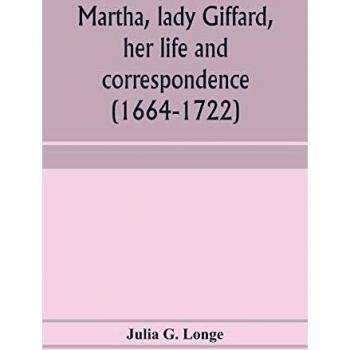 Martha, lady Giffard, her life and correspondence (1664-1722), a sequel to the letters of Dorothy Osborne