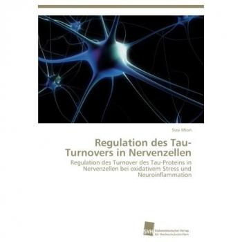 Regulation des Tau-Turnovers in Nervenzellen: Regulation des Turnover des Tau-Proteins in Nervenzellen bei oxidativem Stress und Neuroinflammation