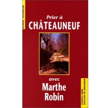 Prier à Châteauneuf avec Marthe Robin