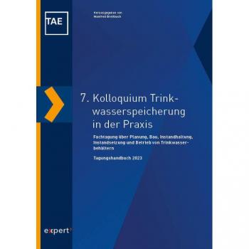 7. Kolloquium Trinkwasserspeicherung in der Praxis: Fachtagung über Planung, Bau, Instandhaltung, Instandsetzung und Betrieb von Trinkwasserbehältern