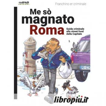 Me so' magnato Roma. Guida criminale allo street food della Capitale