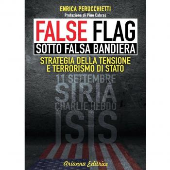 False flag. Sotto falsa bandiera. Strategia della tensione e terrorismo di Stato