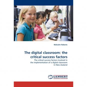 The digital classroom: the critical success factors: The critical success factors involved in the implementation of a digital classroom in New Zealand
