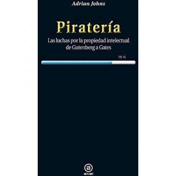 Piratería: Las luchas por la propiedad intelectual de Gutenberg a Gates (Tapa blanda con solapas).