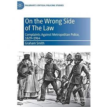 On the Wrong Side of The Law: Complaints Against Metropolitan Police, 1829-1964 (Palgrave's Critical Policing Studies, Band 1)