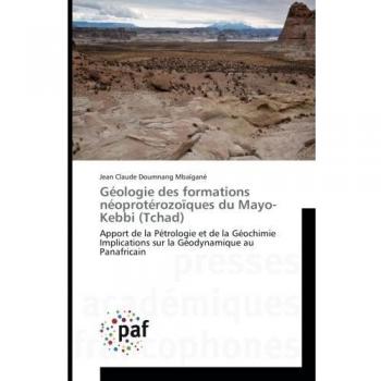 Géologie des formations néoprotérozoïques du Mayo-Kebbi (Tchad): Apport de la Pétrologie et de la Géochimie Implications sur la Géodynamique au ... sur la Geodynamique au Panafricain
