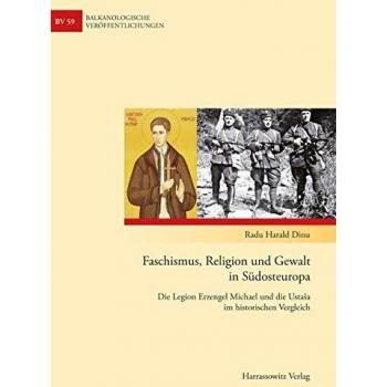 Faschismus, Religion und Gewalt in Südosteuropa: Die Legion Erzengel Michael und die Ustasa im historischen Vergleich