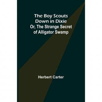 Carter, Herbert: The Boy Scouts Down in Dixie; or, The Strange Secret of Alligator Swamp