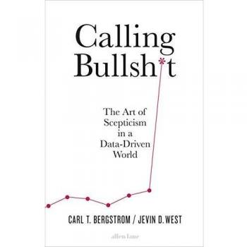 West, Jevin D. Calling Bullshit: The Art Of Scepticism In A Data-Driven World