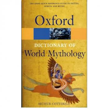 Cotterell, Arthur (Principal, Kingston upon Thames College of Further Education) A Dictionary Of World Mythology (Oxford Paperback Reference)