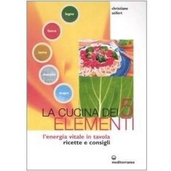 La cucina dei cinque elementi. L'energia vitale in tavola