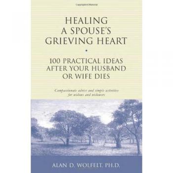 Healing a Spouse's Grieving Heart: 100 Practical Ideas After Your Husband or Wife Dies