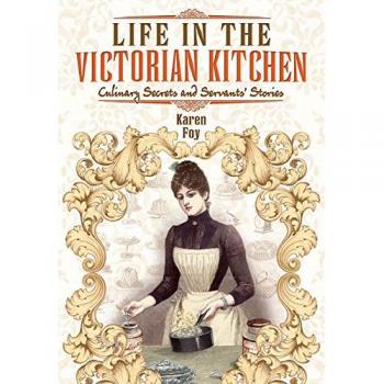 Life in the Victorian Kitchen: Culinary Secrets and Servants' Stories