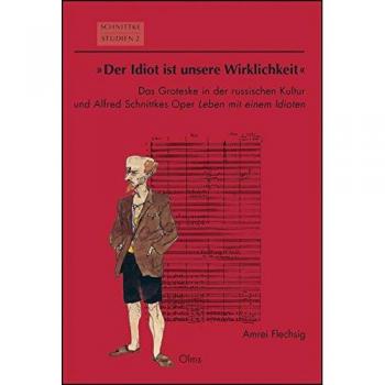 Der Idiot ist unsere Wirklichkeit: Das Groteske in der russischen Kultur und Alfred Schnittkes Oper Leben mit einem Idioten