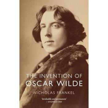 Nicholas Frankel The Invention of Oscar Wilde