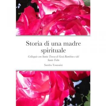 Storia di una madre spirituale: Colloquio con Santa Teresa di Gesù Bambino e del Santo Volto