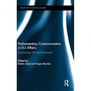 Parliamentary Communication in EU Affairs: Connecting with the Electorate? (Library of Legislative Studies)