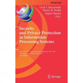 Security and Privacy Protection in Information Processing Systems: 28th IFIP TC 11 International Conference, SEC 2013, Auckland, New Zealand, July ... and Communication Technology, Band 405)
