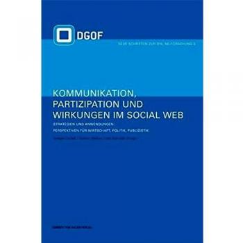 Kommunikation, Partizipation und Wirkungen im Social Web. Strategien und Anwendungen: Perspektiven für Wirtschaft, Politik und Publizistik: Bd 2