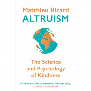 ALTRUISM : The Science and Psychology of Kindness