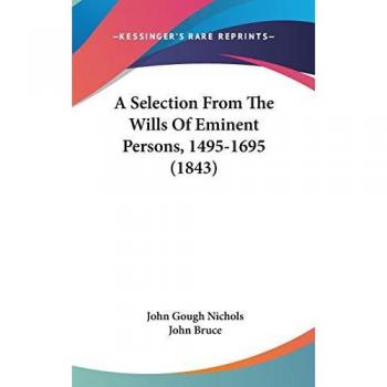 A Selection From The Wills Of Eminent Persons, 1495-1695 (1843)
